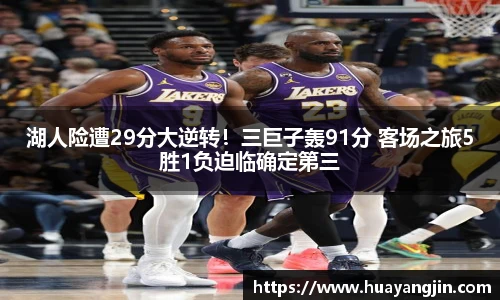 湖人险遭29分大逆转！三巨子轰91分 客场之旅5胜1负迫临确定第三